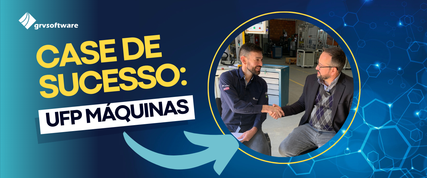 CASE DE SUCESSO: UFP MÁQUINAS REVOLUCIONA A GESTÃO COM SOLUÇÕES DA GRV SOFTWARE - GRV Software - ERP industrial