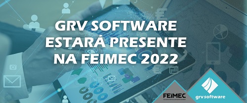Visite a GRV Software na Feimec 2022 e descubra porque sua empresa não está produzindo e gerando os resultados que deveria - GRV Software - ERP industrial